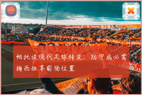 帕托谈现代足球转变：防守成必需梅西独享前场位置